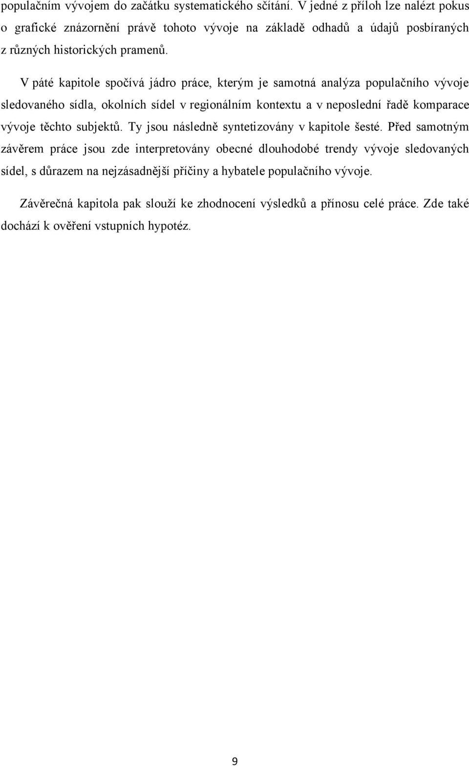 V páté kapitole spočívá jádro práce, kterým je samotná analýza populačního vývoje sledovaného sídla, okolních sídel v regionálním kontextu a v neposlední řadě komparace vývoje těchto