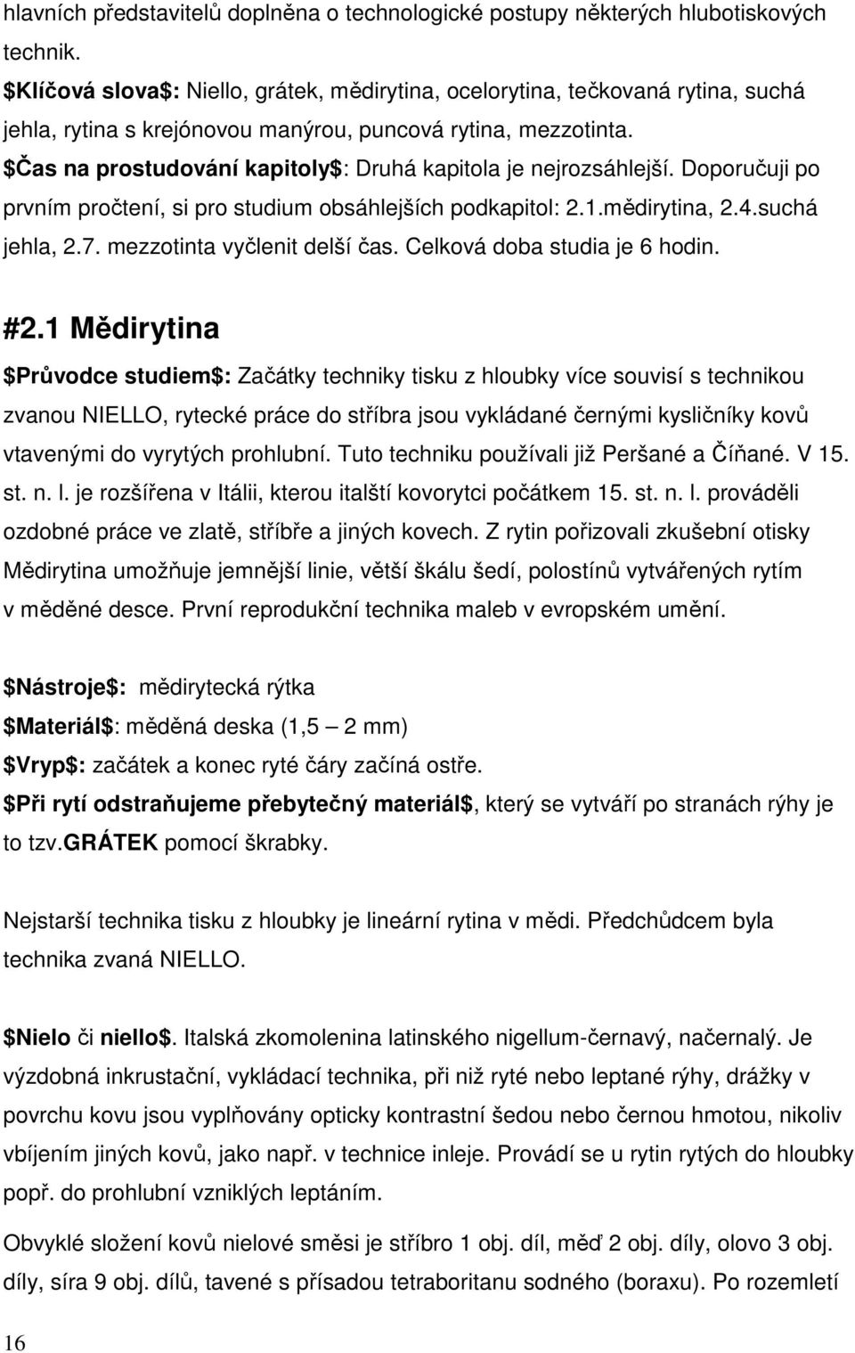 $Čas na prostudování kapitoly$: Druhá kapitola je nejrozsáhlejší. Doporučuji po prvním pročtení, si pro studium obsáhlejších podkapitol: 2.1.mědirytina, 2.4.suchá jehla, 2.7.