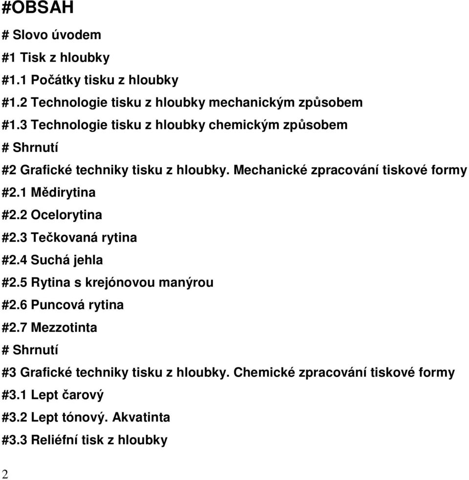 1 Mědirytina #2.2 Ocelorytina #2.3 Tečkovaná rytina #2.4 Suchá jehla #2.5 Rytina s krejónovou manýrou #2.6 Puncová rytina #2.