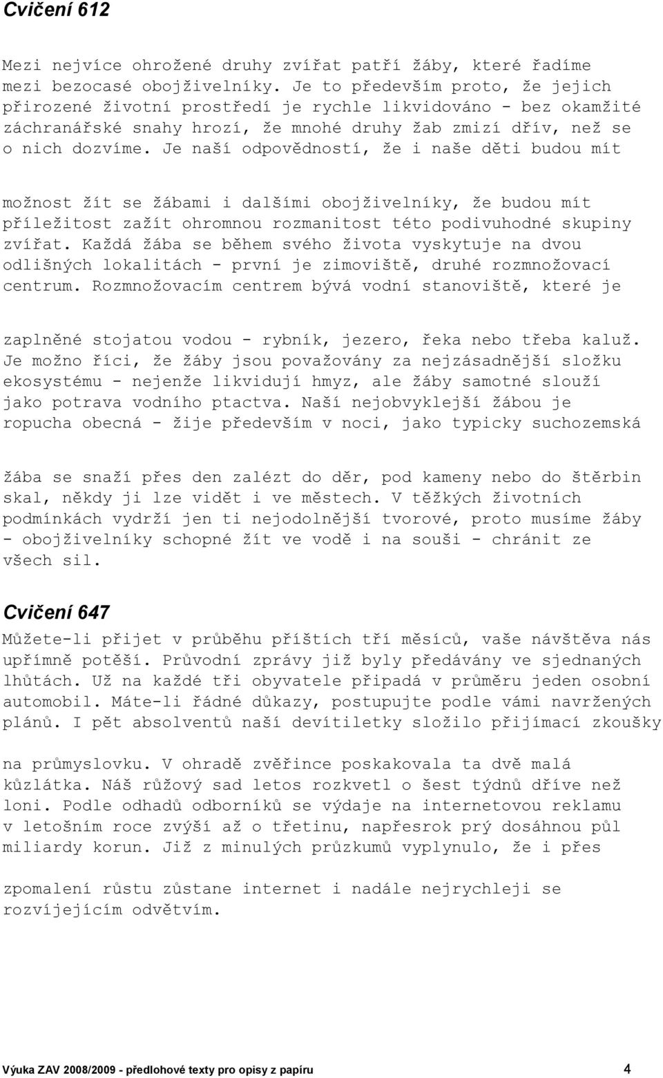 Je naší odpovědností, že i naše děti budou mít možnost žít se žábami i dalšími obojživelníky, že budou mít příležitost zažít ohromnou rozmanitost této podivuhodné skupiny zvířat.