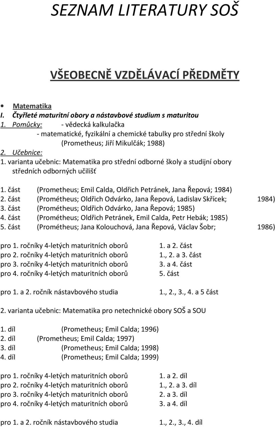 varianta učebnic: Matematika pro střední odborné školy a studijní obory středních odborných učilišť 1. část (Prometheus; Emil Calda, Oldřich Petránek, Jana Řepová; 1984) 2.