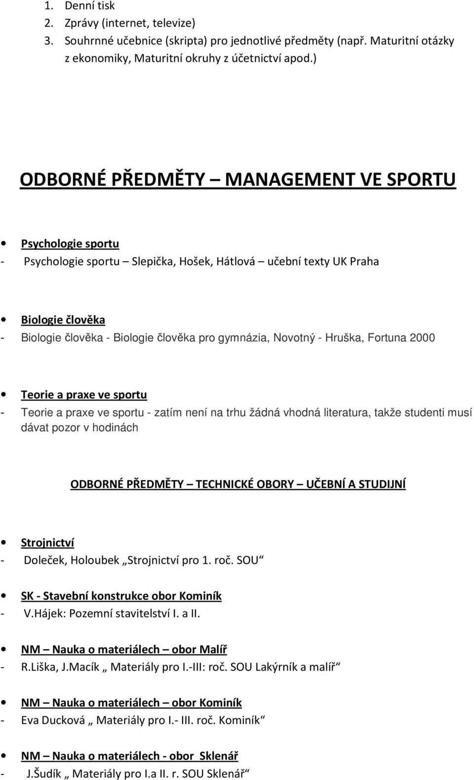 Novotný - Hruška, Fortuna 2000 Teorie a praxe ve sportu - Teorie a praxe ve sportu - zatím není na trhu žádná vhodná literatura, takže studenti musí dávat pozor v hodinách ODBORNÉ PŘEDMĚTY TECHNICKÉ