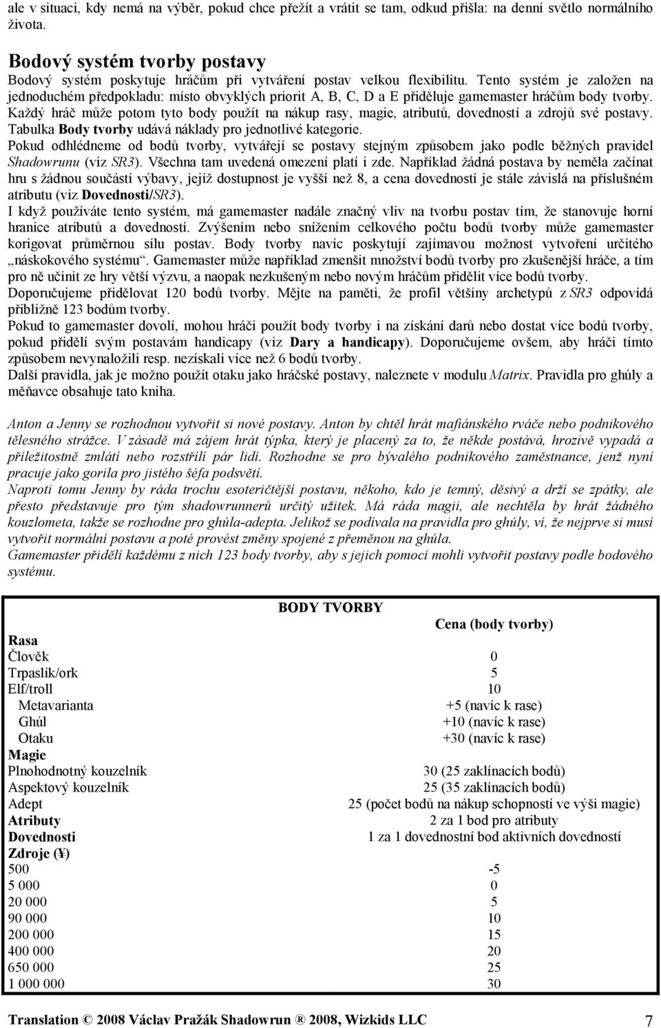 Tento systém je založen na jednoduchém předpokladu: místo obvyklých priorit A, B, C, D a E přiděluje gamemaster hráčům body tvorby.