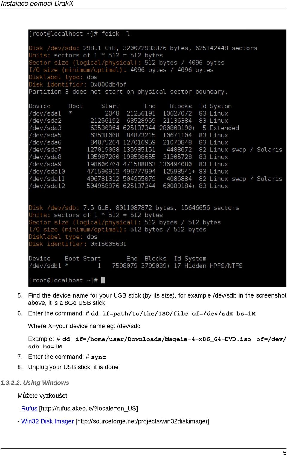 if=/home/user/downloads/mageia-4-x86_64-dvd.iso of=/dev/ sdb bs=1m 7. Enter the command: # sync 8. Unplug your USB stick, it is done 1.