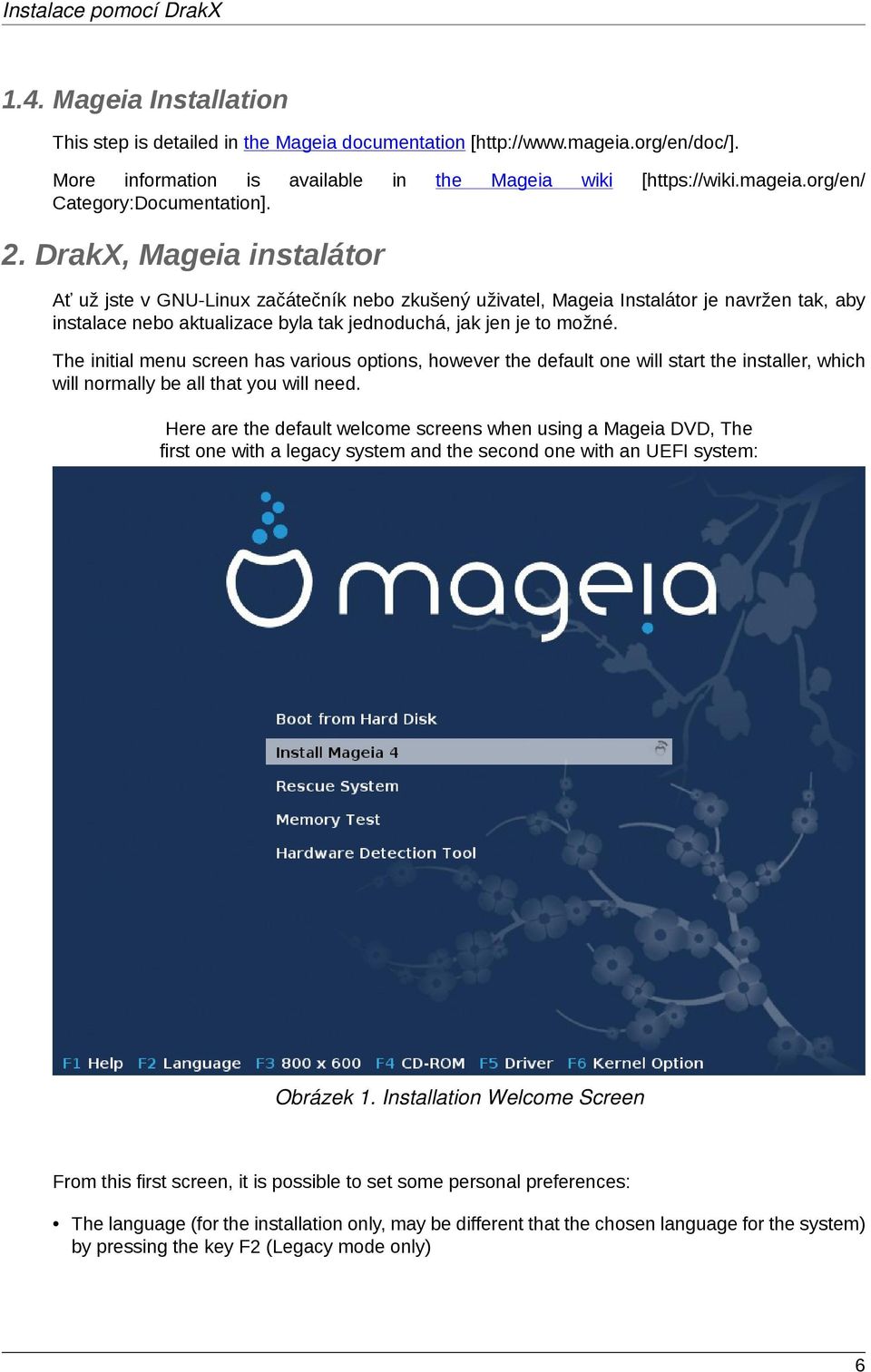 DrakX, Mageia instalátor Ať už jste v GNU-Linux začátečník nebo zkušený uživatel, Mageia Instalátor je navržen tak, aby instalace nebo aktualizace byla tak jednoduchá, jak jen je to možné.