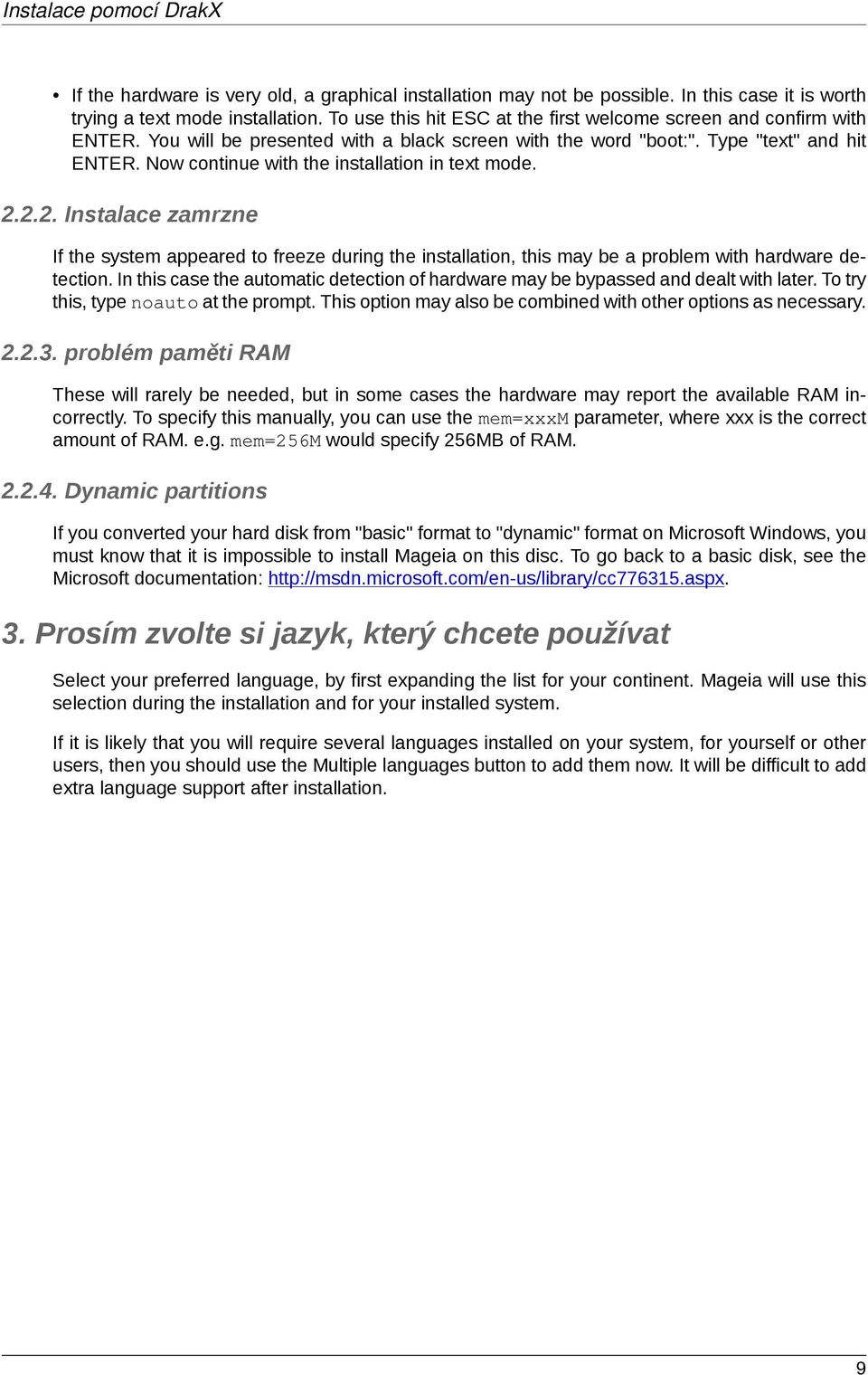 Now continue with the installation in text mode. 2.2.2. Instalace zamrzne If the system appeared to freeze during the installation, this may be a problem with hardware detection.