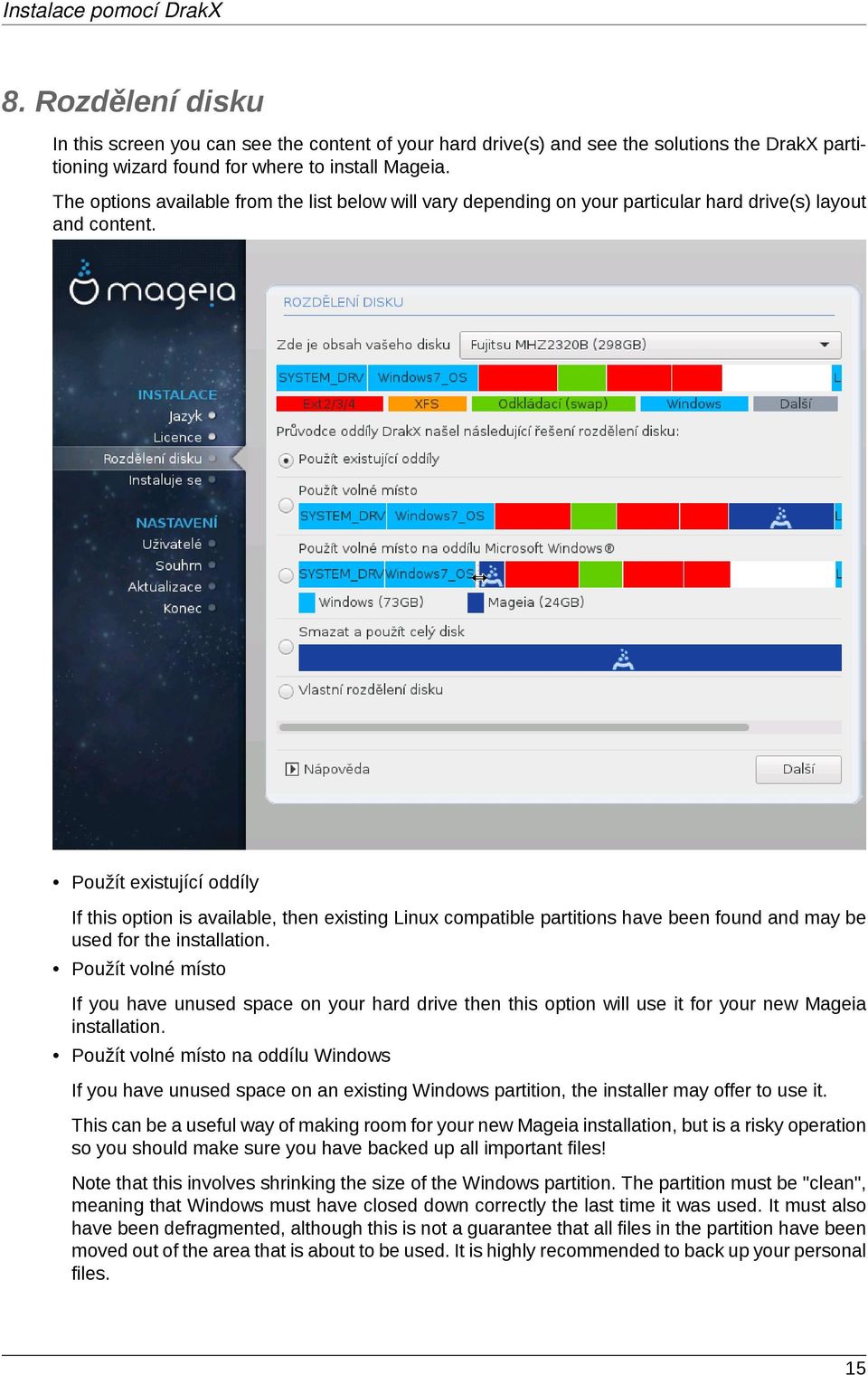 Použít existující oddíly If this option is available, then existing Linux compatible partitions have been found and may be used for the installation.