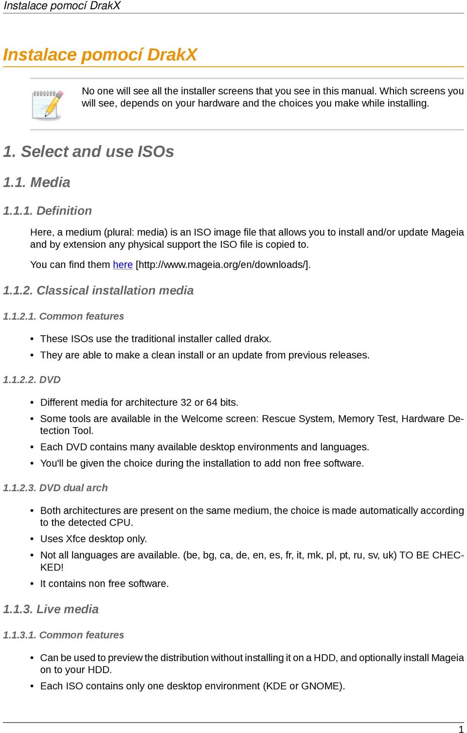 You can find them here [http://www.mageia.org/en/downloads/]. 1.1.2. Classical installation media 1.1.2.1. Common features These ISOs use the traditional installer called drakx.