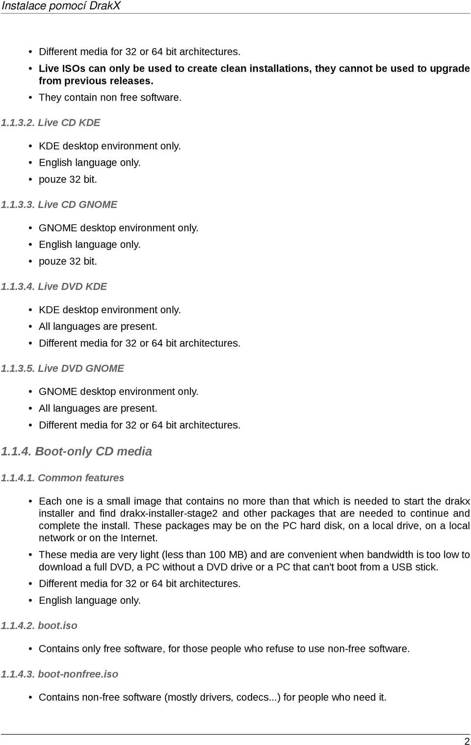 All languages are present. Different media for 32 or 64 bit architectures. 1.1.3.5. Live DVD GNOME GNOME desktop environment only. All languages are present.