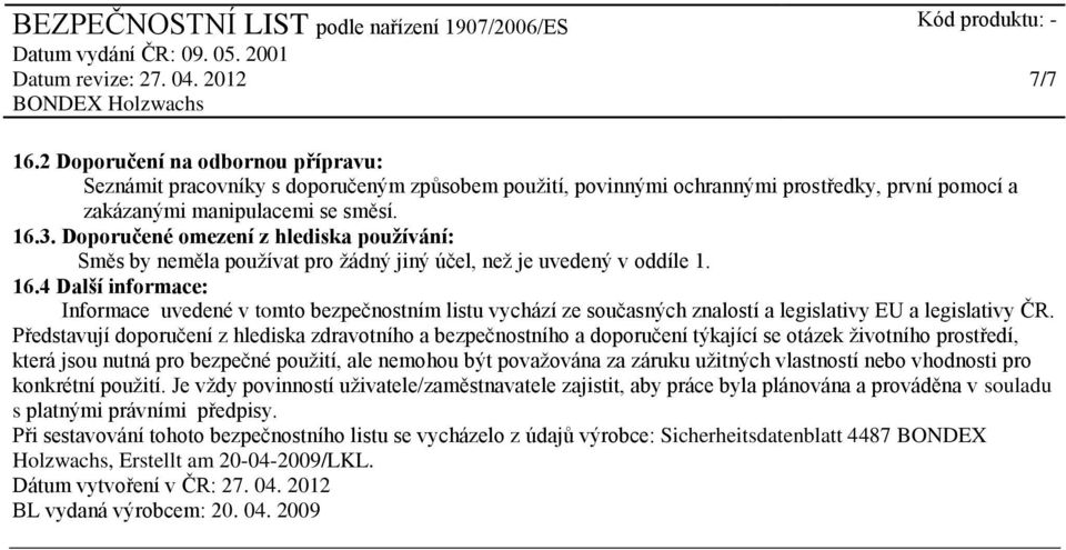 4 Další informace: Informace uvedené v tomto bezpečnostním listu vychází ze současných znalostí a legislativy EU a legislativy ČR.