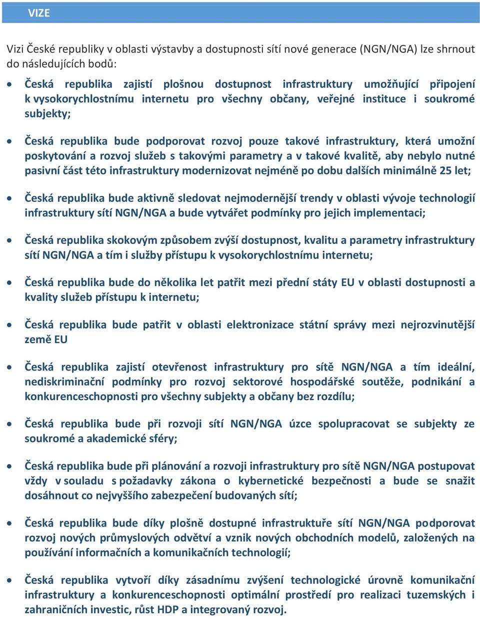 rozvoj služeb s takovými parametry a v takové kvalitě, aby nebylo nutné pasivní část této infrastruktury modernizovat nejméně po dobu dalších minimálně 25 let; Česká republika bude aktivně sledovat