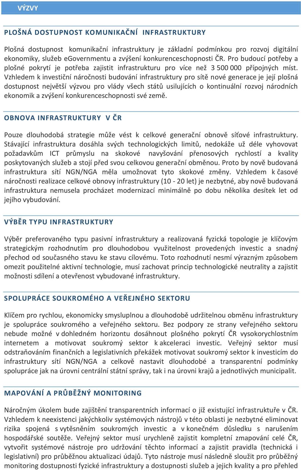 Vzhledem k investiční náročnosti budování infrastruktury pro sítě nové generace je její plošná dostupnost největší výzvou pro vlády všech států usilujících o kontinuální rozvoj národních ekonomik a