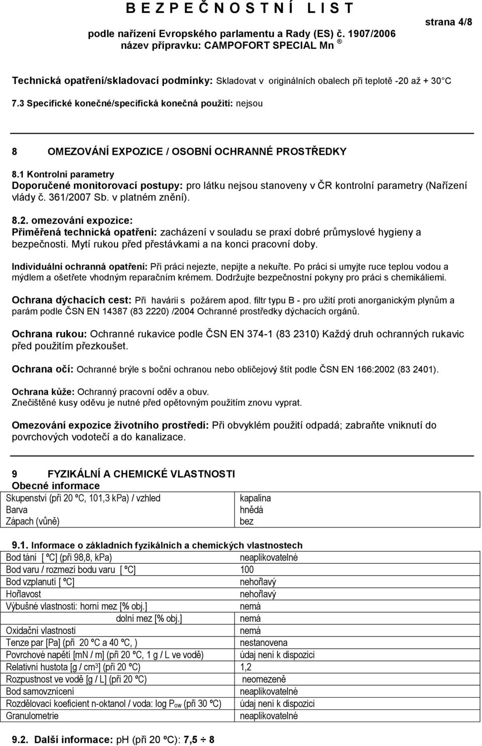 1 Kontrolní parametry Doporučené monitorovací postupy: pro látku nejsou stanoveny v ČR kontrolní parametry (Nařízení vlády č. 361/20