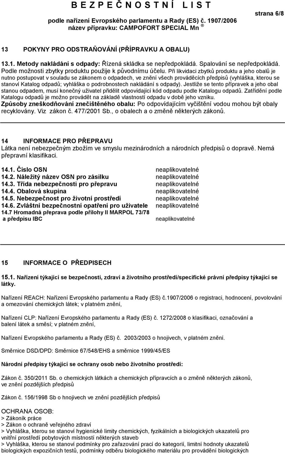 Při likvidaci zbytků produktu a jeho obalů je nutno postupovat v souladu se zákonem o odpadech, ve znění všech prováděcích předpisů (vyhláška, kterou se stanoví Katalog odpadů; vyhláška o