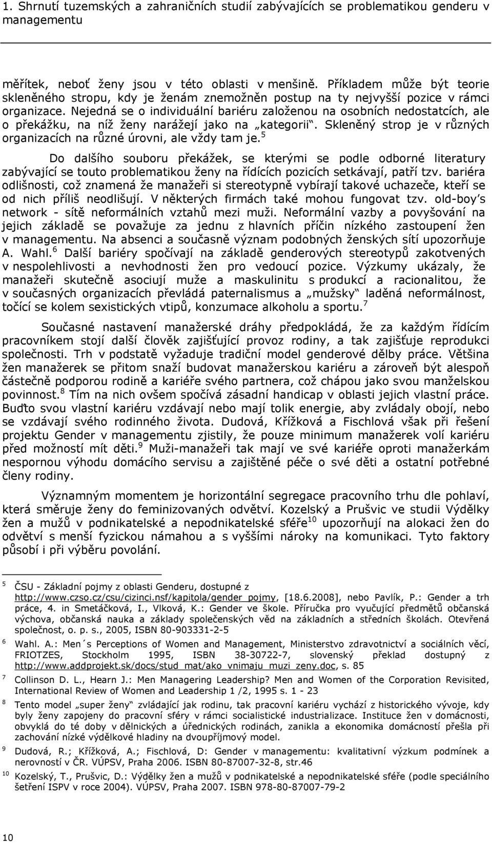 Nejedná se o individuální bariéru založenou na osobních nedostatcích, ale o překážku, na níž ženy narážejí jako na kategorii. Skleněný strop je v různých organizacích na různé úrovni, ale vždy tam je.