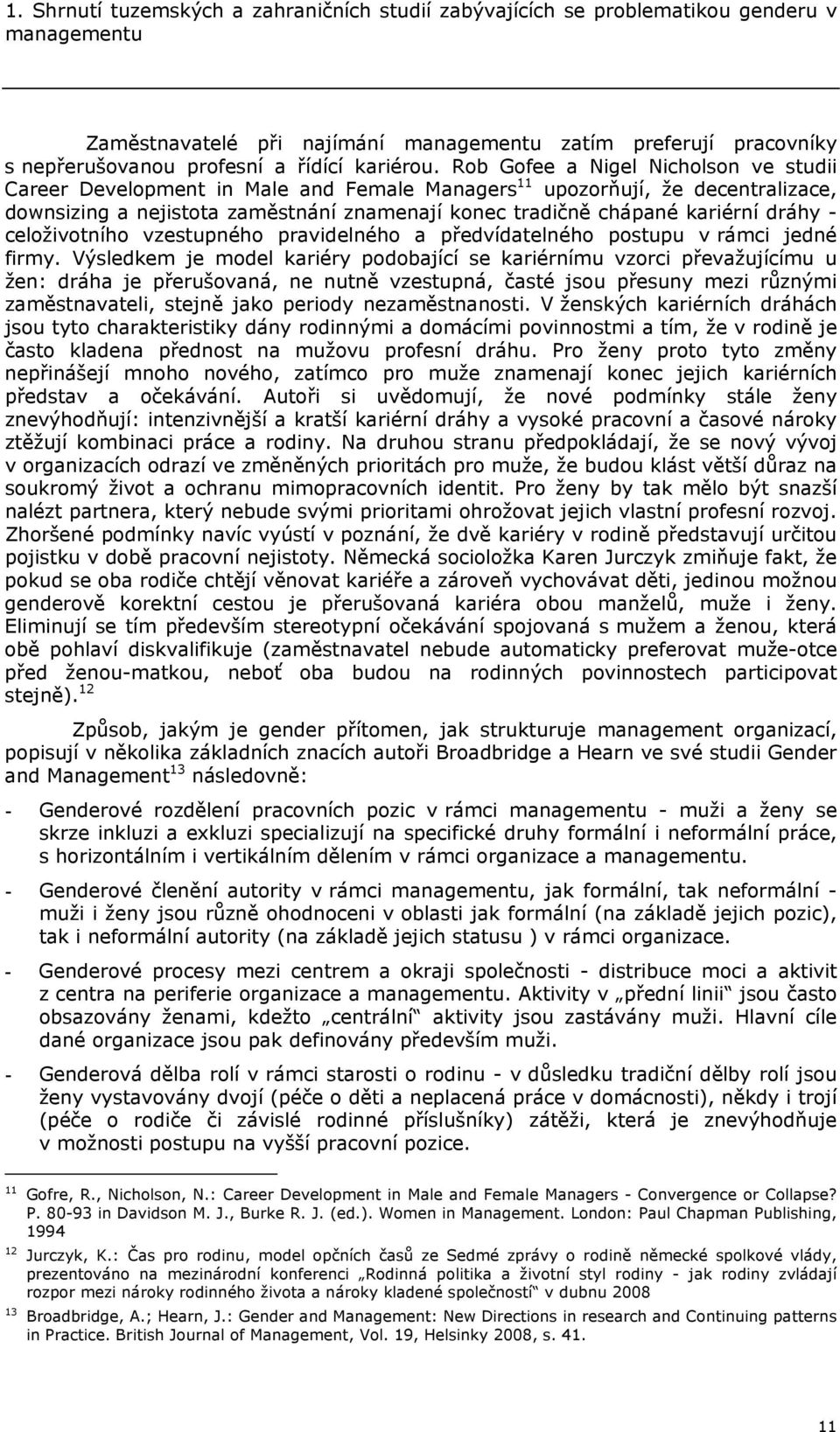 Rob Gofee a Nigel Nicholson ve studii Career Development in Male and Female Managers 11 upozorňují, že decentralizace, downsizing a nejistota zaměstnání znamenají konec tradičně chápané kariérní