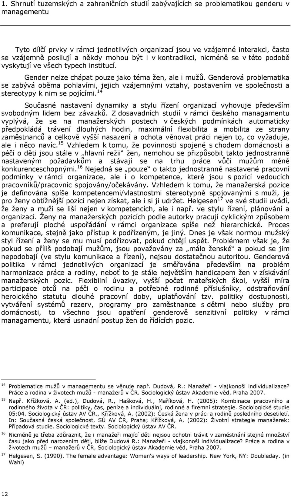 Genderová problematika se zabývá oběma pohlavími, jejich vzájemnými vztahy, postavením ve společnosti a stereotypy k nim se pojícími.