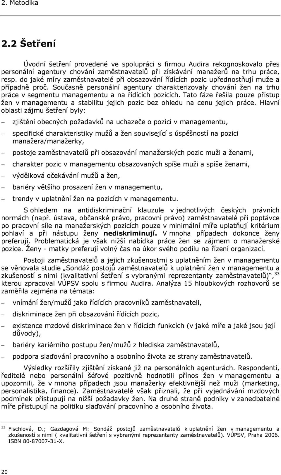 Současně personální agentury charakterizovaly chování žen na trhu práce v segmentu managementu a na řídících pozicích.