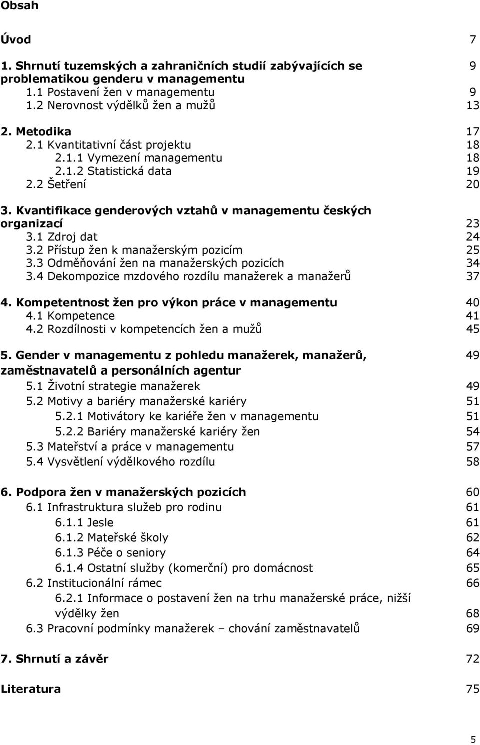 2 Přístup žen k manažerským pozicím 25 3.3 Odměňování žen na manažerských pozicích 34 3.4 Dekompozice mzdového rozdílu manažerek a manažerů 37 4. Kompetentnost žen pro výkon práce v managementu 40 4.