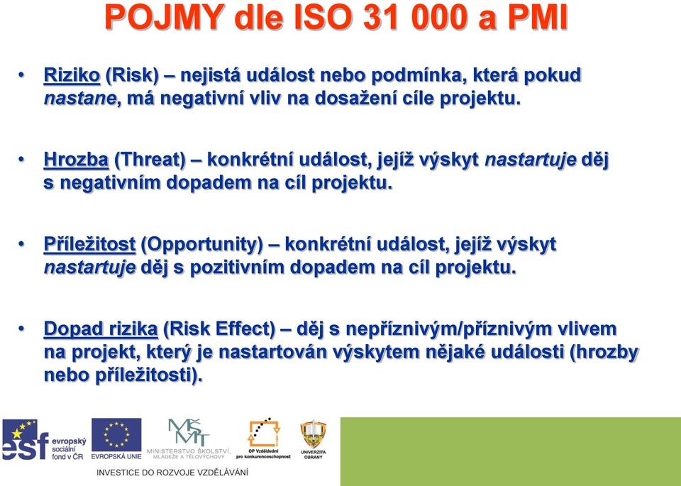 Příležitost (Opportunity) konkrétní událost, jejíž výskyt nastartuje děj s pozitivním dopadem na cíl projektu.