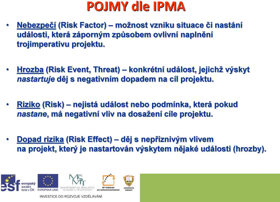 Hrozba (Risk Event, Threat) konkrétní událost, jejichž výskyt nastartuje děj s negativním dopadem na cíl projektu.