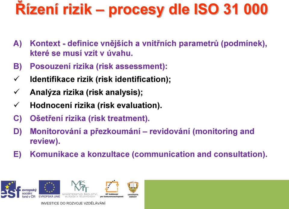 B) Posouzení rizika (risk assessment): Identifikace rizik (risk identification); Analýza rizika (risk