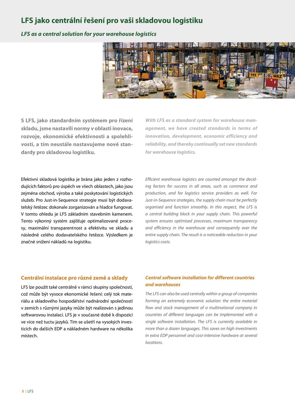 With LFS as a standard system for warehouse management, we have created standards in terms of innovation, development, economic efficiency and reliability, and thereby continually set new standards