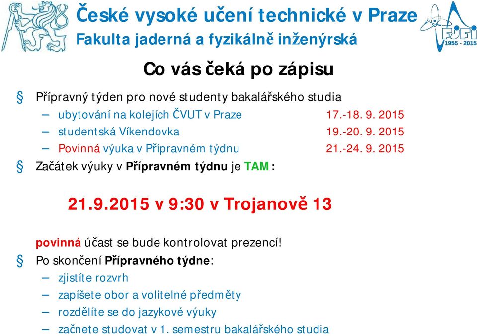 -24. 9. 2015 Začátek výuky v Přípravném týdnu je TAM: 21.9.2015 v 9:30 v Trojanově 13 povinná účast se bude kontrolovat prezencí!