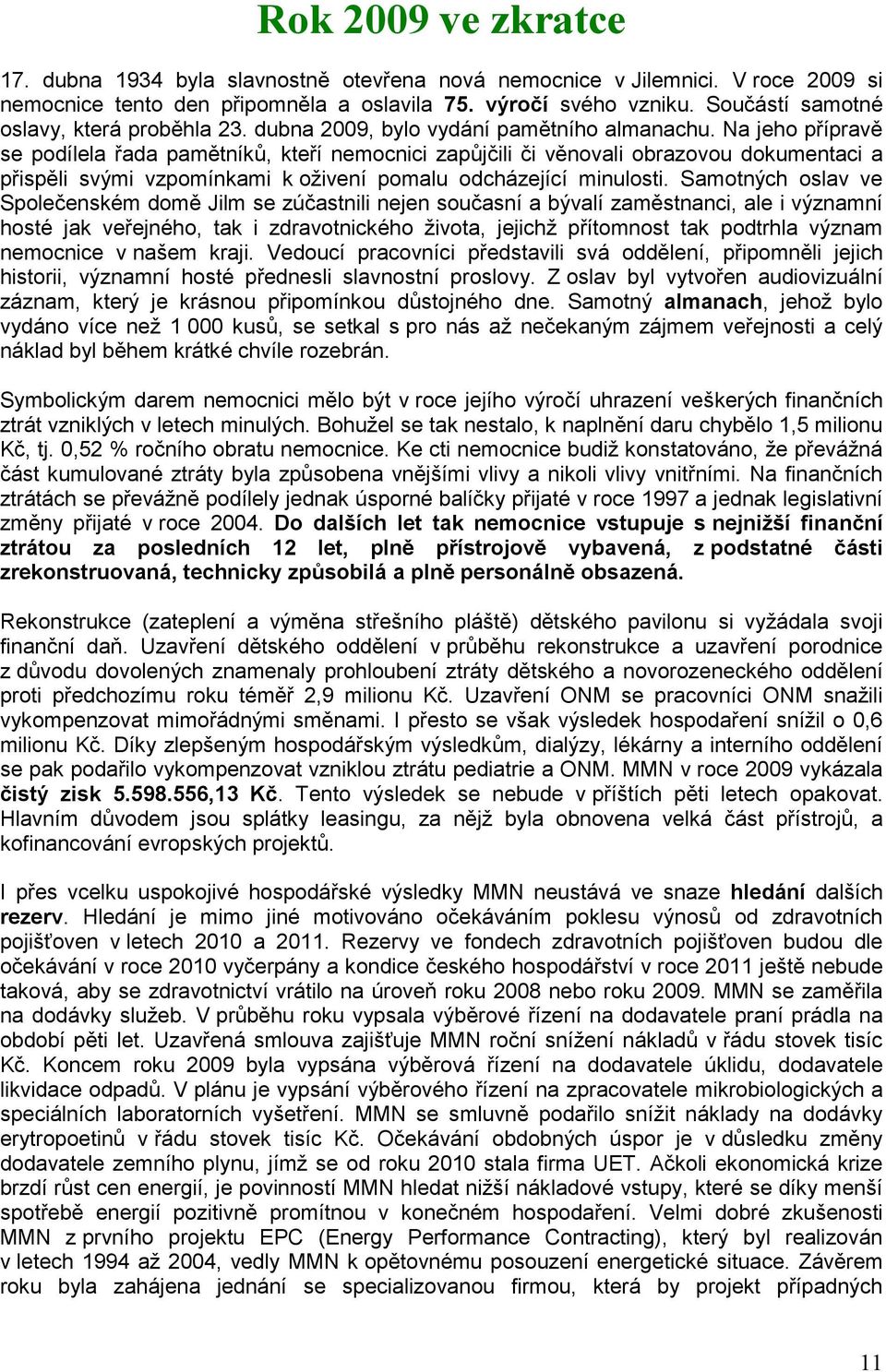 Na jeho přípravě se podílela řada pamětníků, kteří nemocnici zapůjčili či věnovali obrazovou dokumentaci a přispěli svými vzpomínkami k oživení pomalu odcházející minulosti.