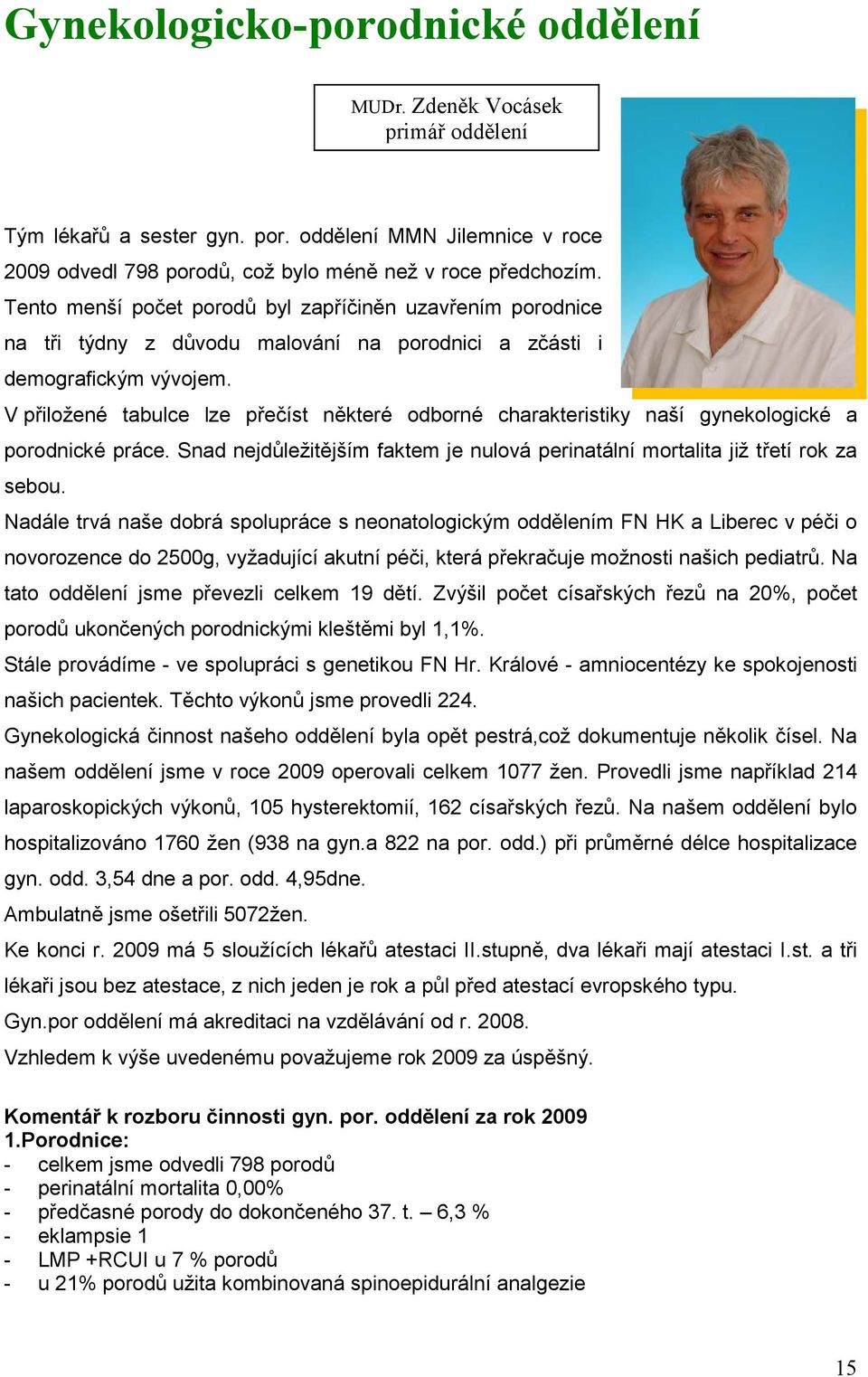 V přiložené tabulce lze přečíst některé odborné charakteristiky naší gynekologické a porodnické práce. Snad nejdůležitějším faktem je nulová perinatální mortalita již třetí rok za sebou.