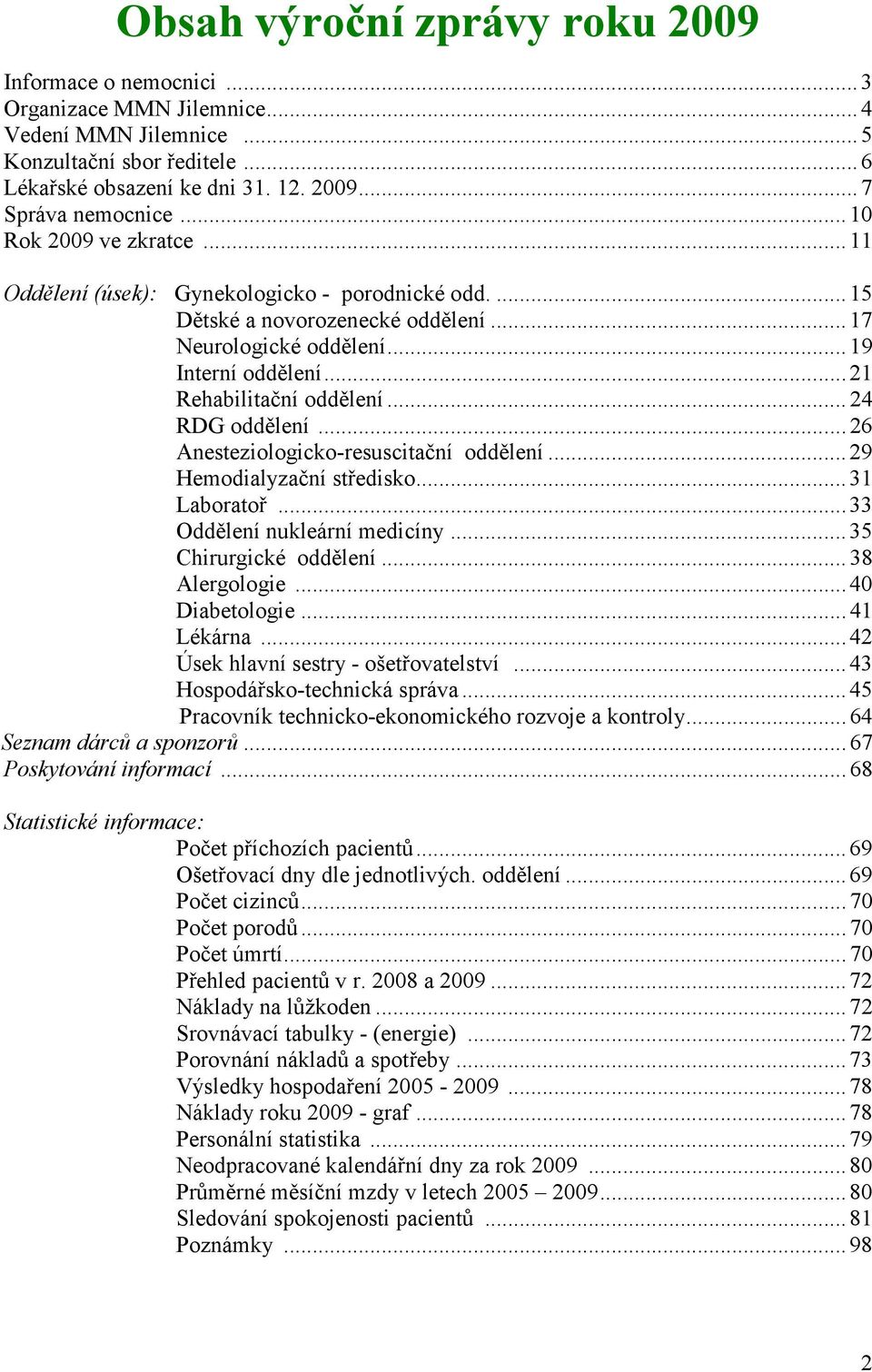 .. 24 RDG oddělení... 26 Anesteziologicko-resuscitační oddělení... 29 Hemodialyzační středisko... 31 Laboratoř... 33 Oddělení nukleární medicíny... 35 Chirurgické oddělení... 38 Alergologie.