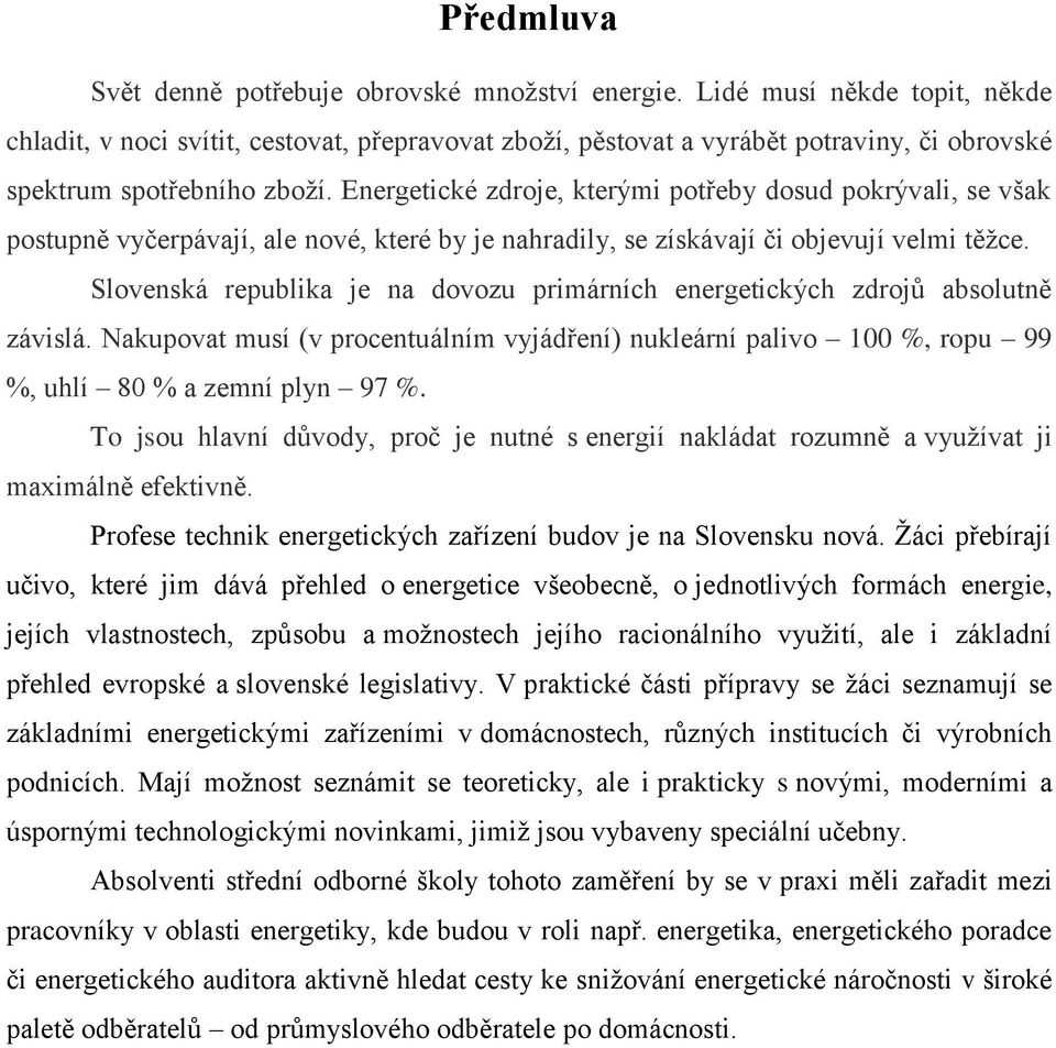 Energetické zdroje, kterými potřeby dosud pokrývali, se však postupně vyčerpávají, ale nové, které by je nahradily, se získávají či objevují velmi těžce.