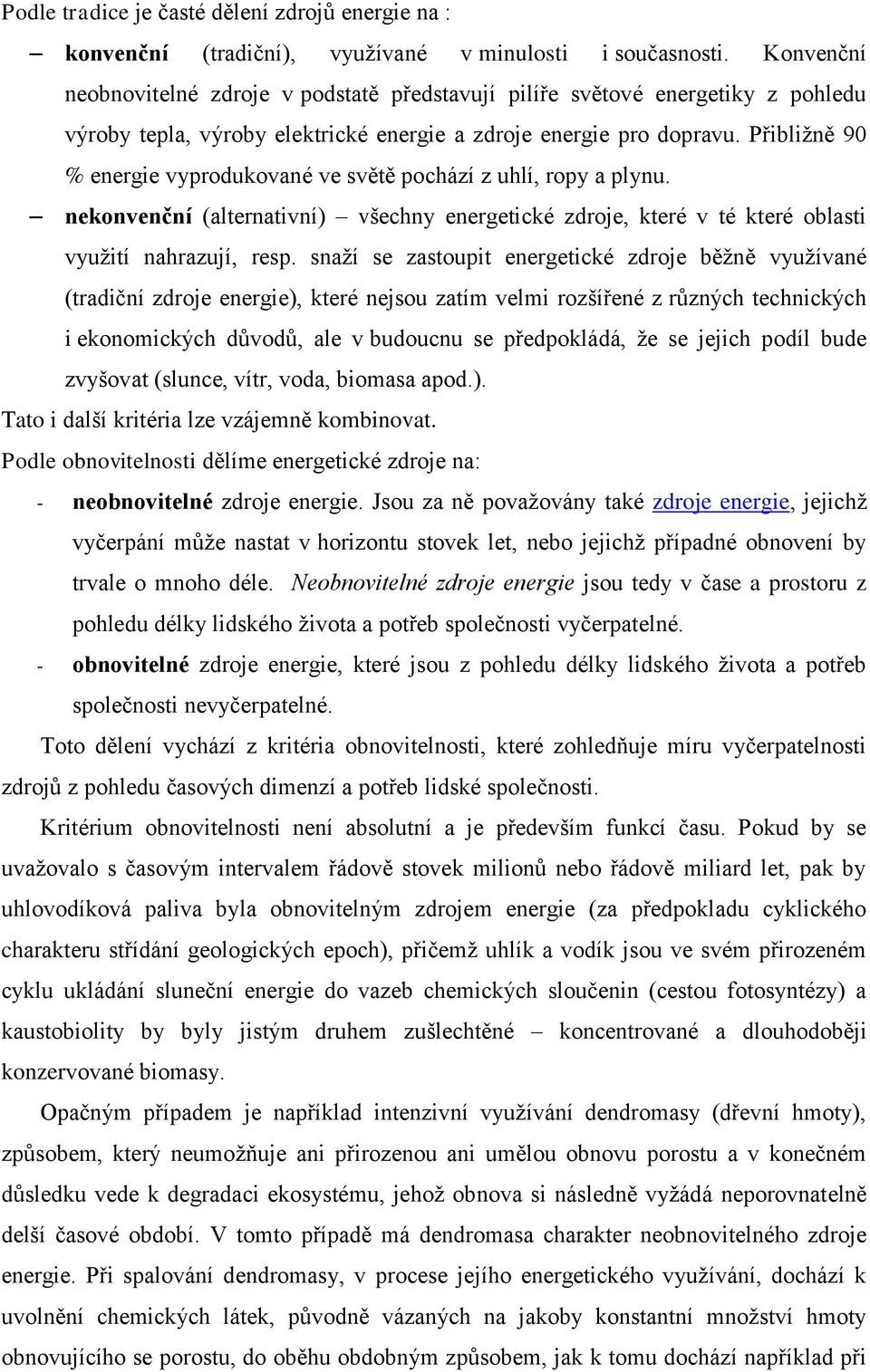 Přibližně 90 % energie vyprodukované ve světě pochází z uhlí, ropy a plynu. nekonvenční (alternativní) všechny energetické zdroje, které v té které oblasti využití nahrazují, resp.