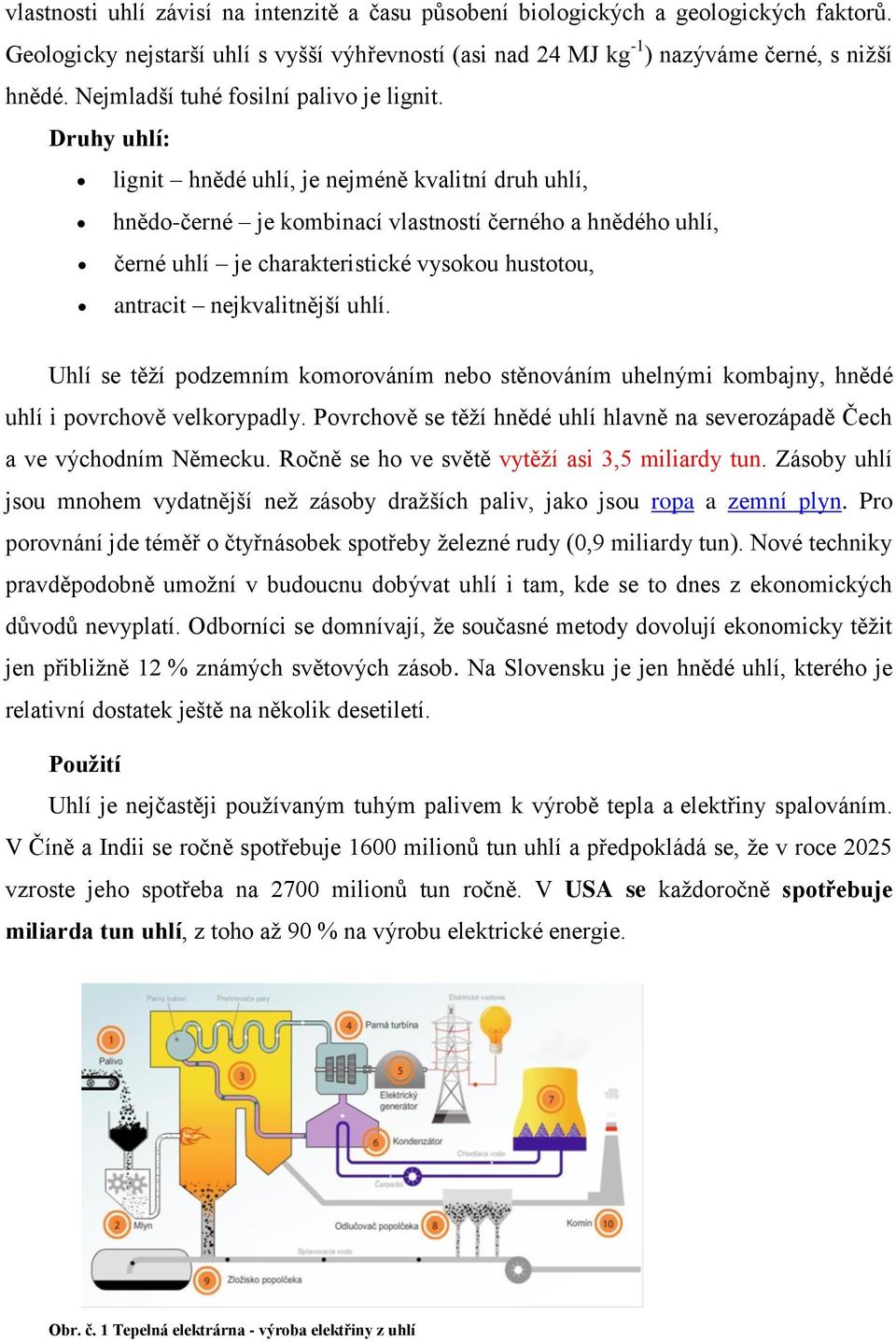 Druhy uhlí: lignit hnědé uhlí, je nejméně kvalitní druh uhlí, hnědo-černé je kombinací vlastností černého a hnědého uhlí, černé uhlí je charakteristické vysokou hustotou, antracit nejkvalitnější uhlí.