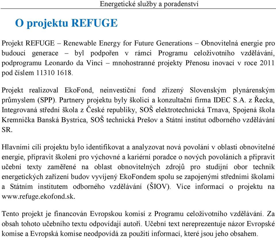 Projekt realizoval EkoFond, neinvestiční fond zřízený Slovenským plynárenským průmyslem (SPP). Partnery projektu byly školicí a konzultační firma IDEC S.A.