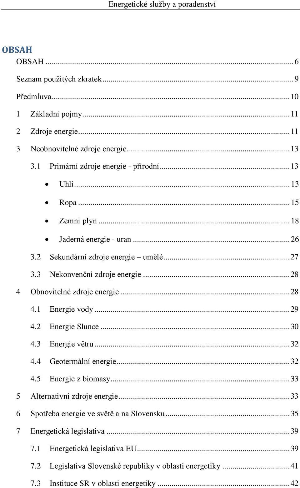 .. 28 4 Obnovitelné zdroje energie... 28 4.1 Energie vody... 29 4.2 Energie Slunce... 30 4.3 Energie větru... 32 4.4 Geotermální energie... 32 4.5 Energie z biomasy... 33 5 Alternativní zdroje energie.