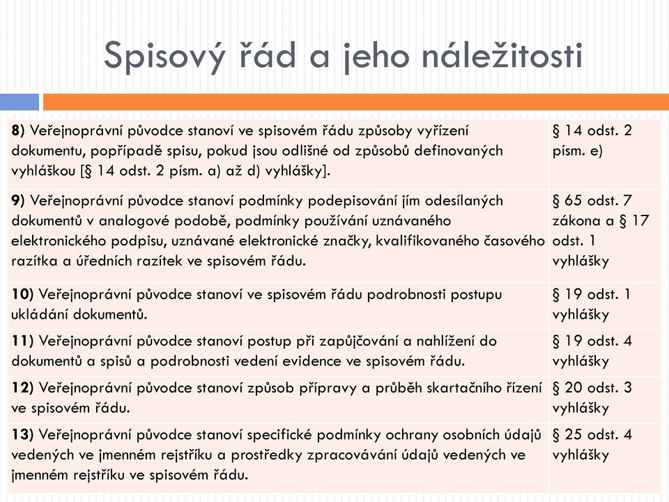 e) 9) Veřejnoprávní původce stanoví podmínky podepisování jím odesílaných dokumentů v analogové podobě, podmínky používání uznávaného elektronického podpisu, uznávané elektronické značky,