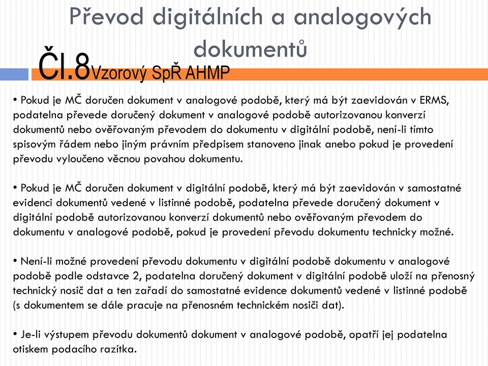 ověřovaným převodem do dokumentu v digitální podobě, není-li tímto spisovým řádem nebo jiným právním předpisem stanoveno jinak anebo pokud je provedení převodu vyloučeno věcnou povahou dokumentu.