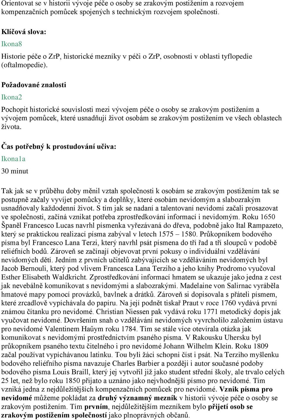 Požadované znalosti Ikona2 Pochopit historické souvislosti mezi vývojem péče o osoby se zrakovým postižením a vývojem pomůcek, které usnadňují život osobám se zrakovým postižením ve všech oblastech