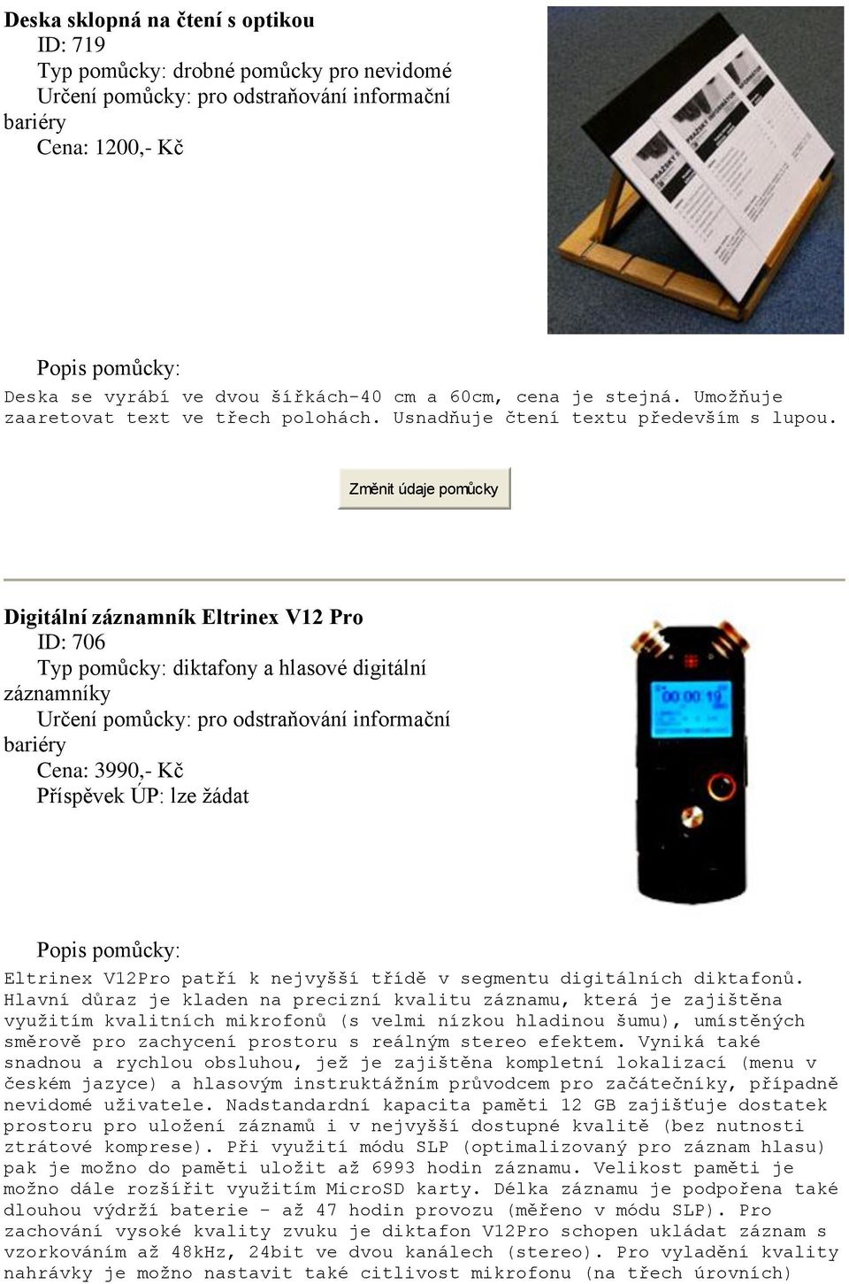 Digitální záznamník Eltrinex V12 Pro ID: 706 Typ pomůcky: diktafony a hlasové digitální záznamníky Cena: 3990,- Kč Příspěvek ÚP: lze žádat Eltrinex V12Pro patří k nejvyšší třídě v segmentu