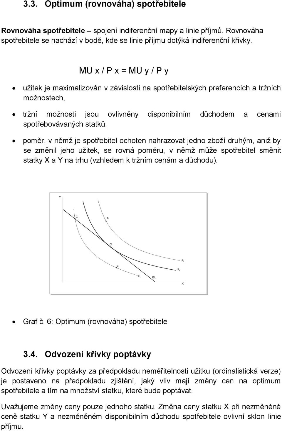 statků, poměr, v němž je spotřebitel ochoten nahrazovat jedno zboží druhým, aniž by se změnil jeho užitek, se rovná poměru, v němž může spotřebitel směnit statky X a Y na trhu (vzhledem k tržním