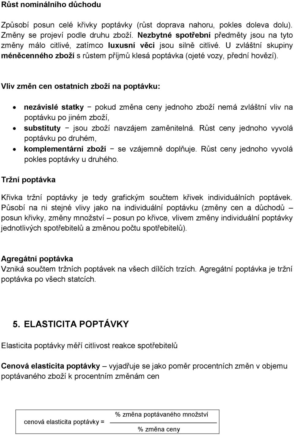 Vliv změn cen ostatních zboží na poptávku: nezávislé statky pokud změna ceny jednoho zboží nemá zvláštní vliv na poptávku po jiném zboží, substituty jsou zboží navzájem zaměnitelná.