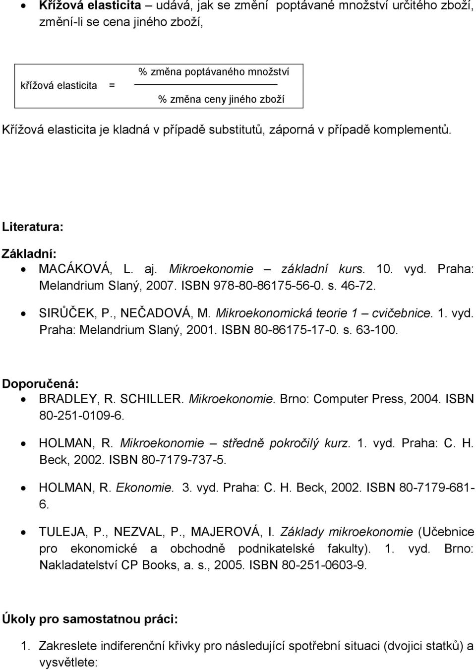 SIRŮČEK, P., NEČADOVÁ, M. Mikroekonomická teorie 1 cvičebnice. 1. vyd. Praha: Melandrium Slaný, 2001. ISBN 80-86175-17-0. s. 63-100. Doporučená: BRADLEY, R. SCHILLER. Mikroekonomie.