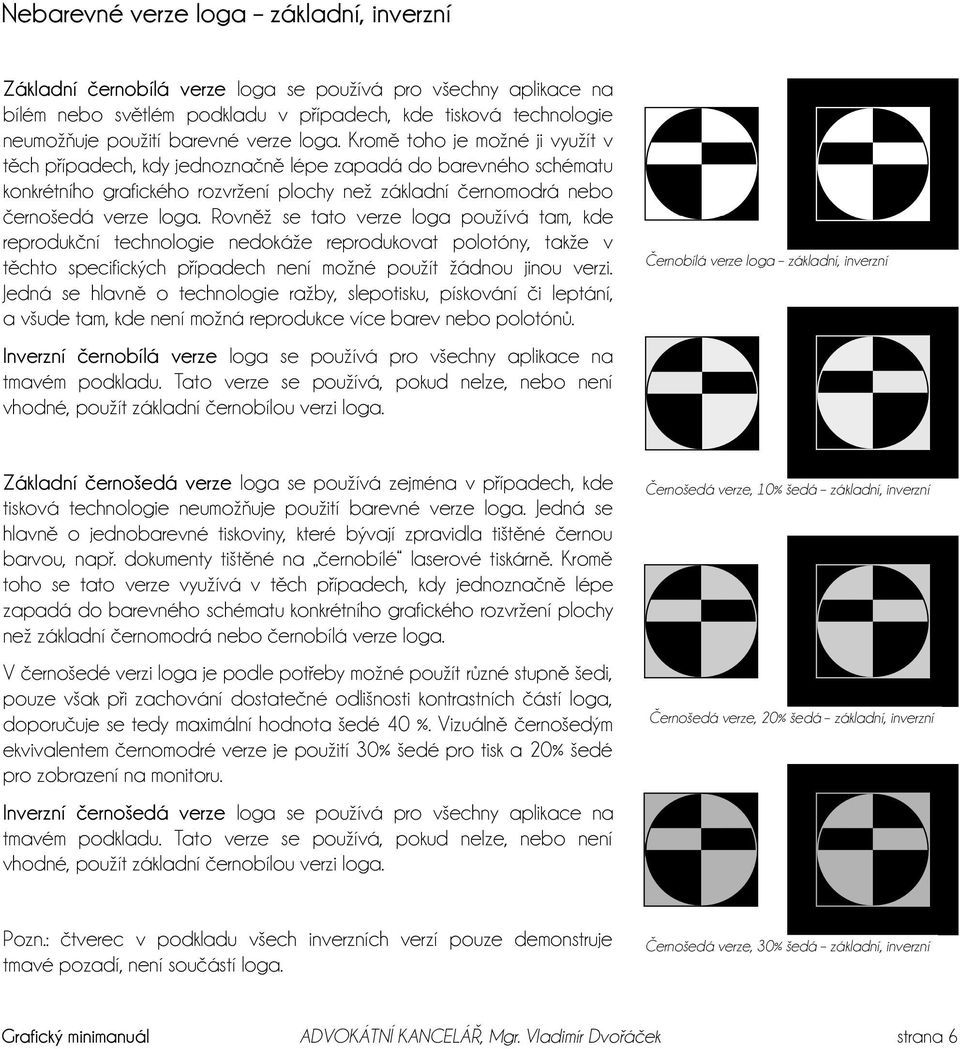 Rovněž se tato verze loga používá tam, kde reprodukční technologie nedokáže reprodukovat polotóny, takže v těchto specifických případech není možné použít žádnou jinou verzi.