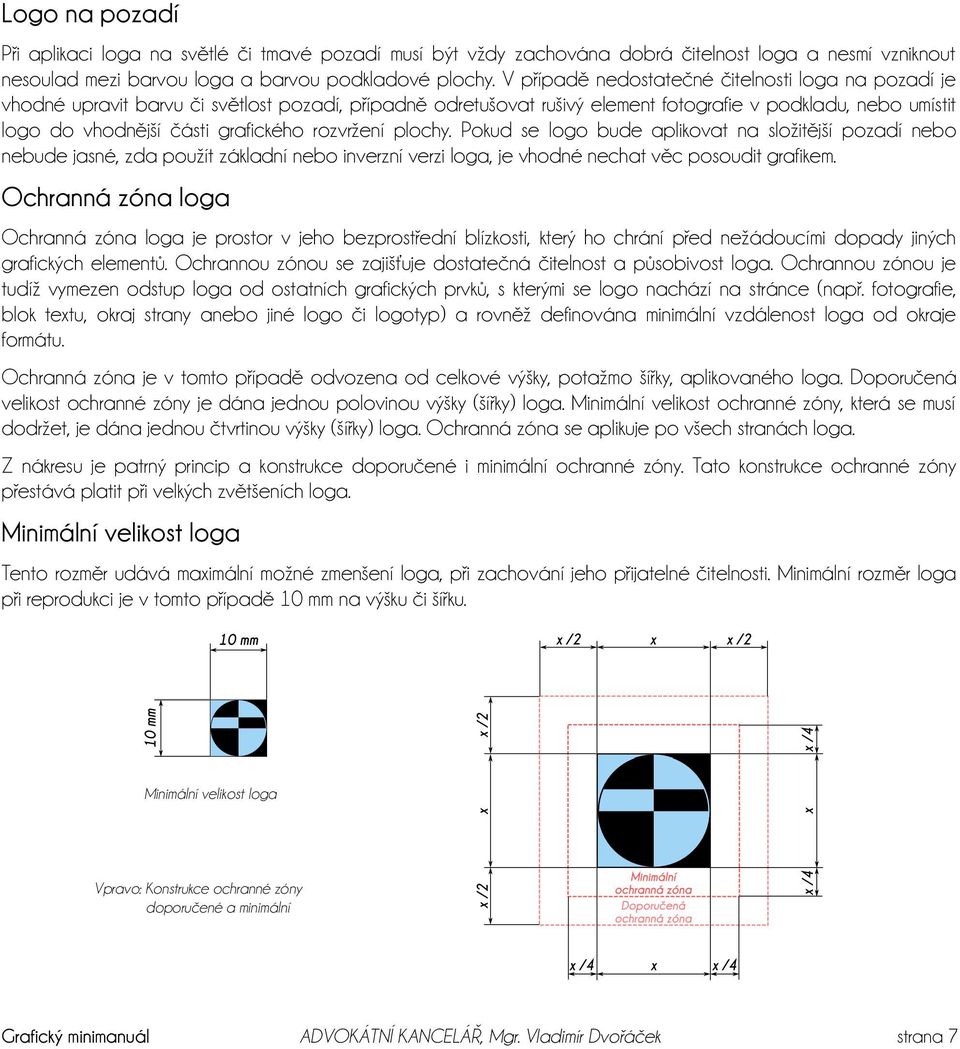rozvržení plochy. Pokud se logo bude aplikovat na složitější pozadí nebo nebude jasné, zda použít základní nebo inverzní verzi loga, je vhodné nechat věc posoudit grafikem.