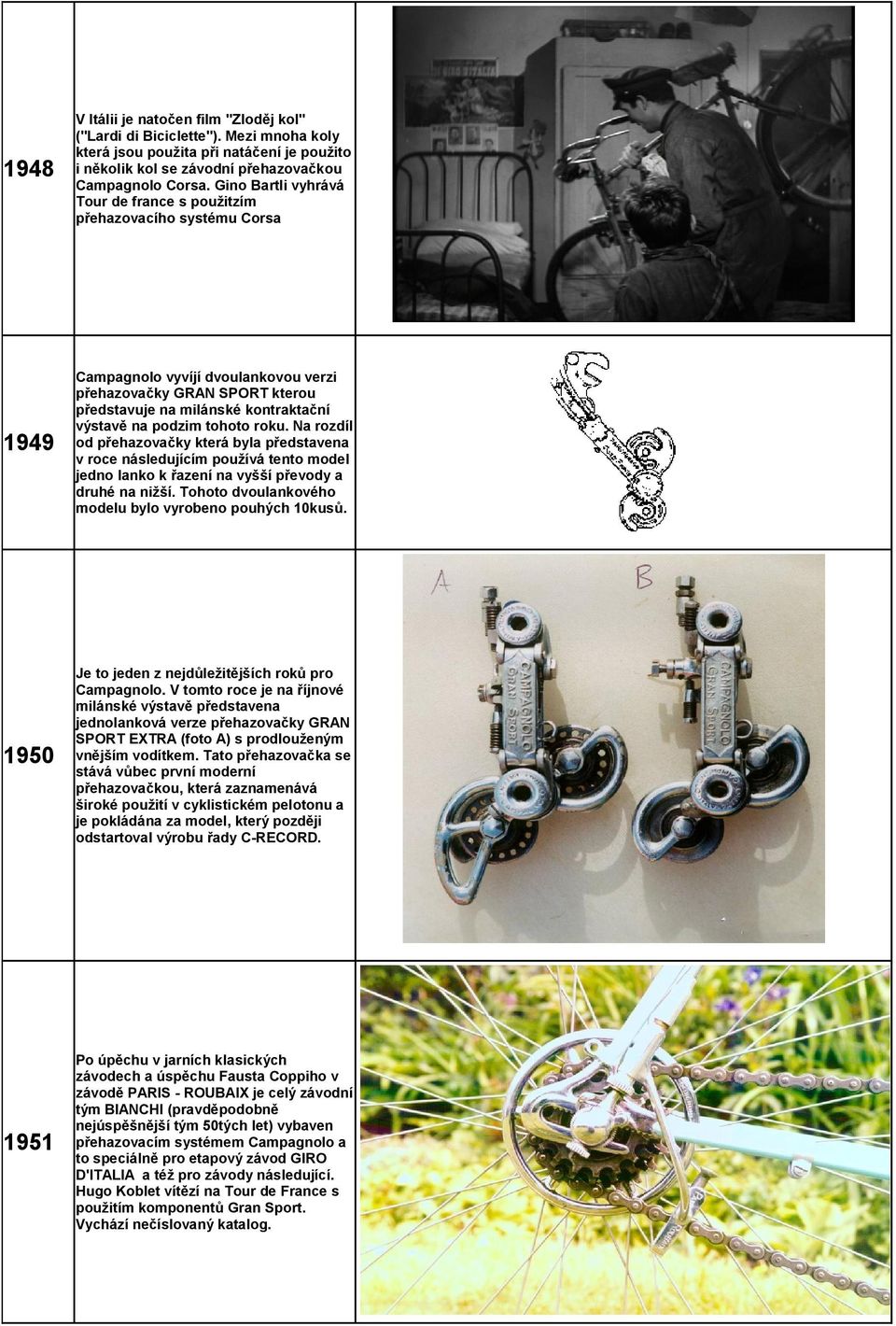 podzim tohoto roku. Na rozdíl od přehazovačky která byla představena v roce následujícím používá tento model jedno lanko k řazení na vyšší převody a druhé na nižší.