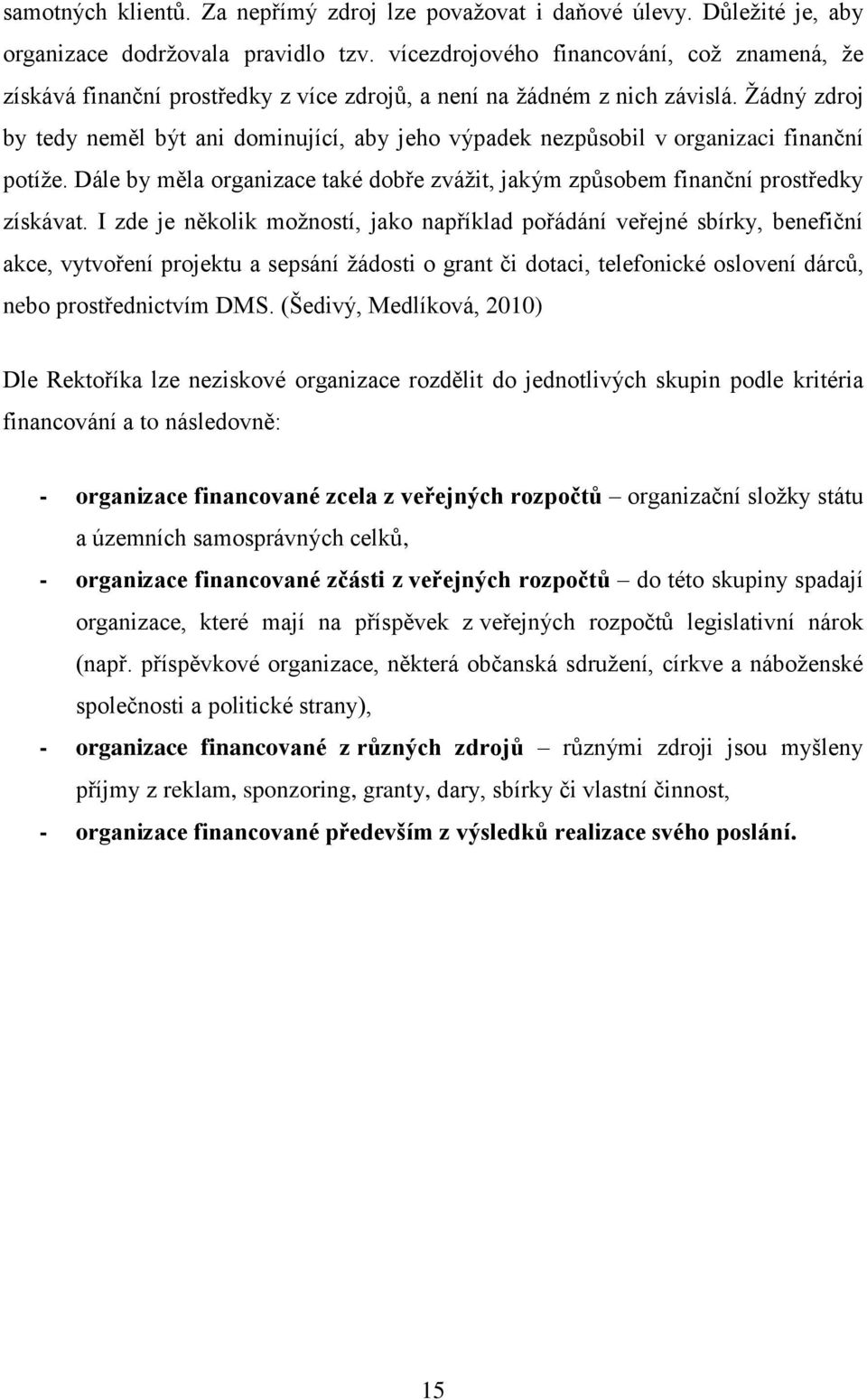 Žádný zdroj by tedy neměl být ani dominující, aby jeho výpadek nezpůsobil v organizaci finanční potíže. Dále by měla organizace také dobře zvážit, jakým způsobem finanční prostředky získávat.