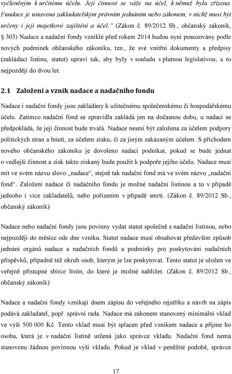 , občanský zákoník, 303) Nadace a nadační fondy vzniklé před rokem 2014 budou nyní posuzovány podle nových podmínek občanského zákoníku, tzn.