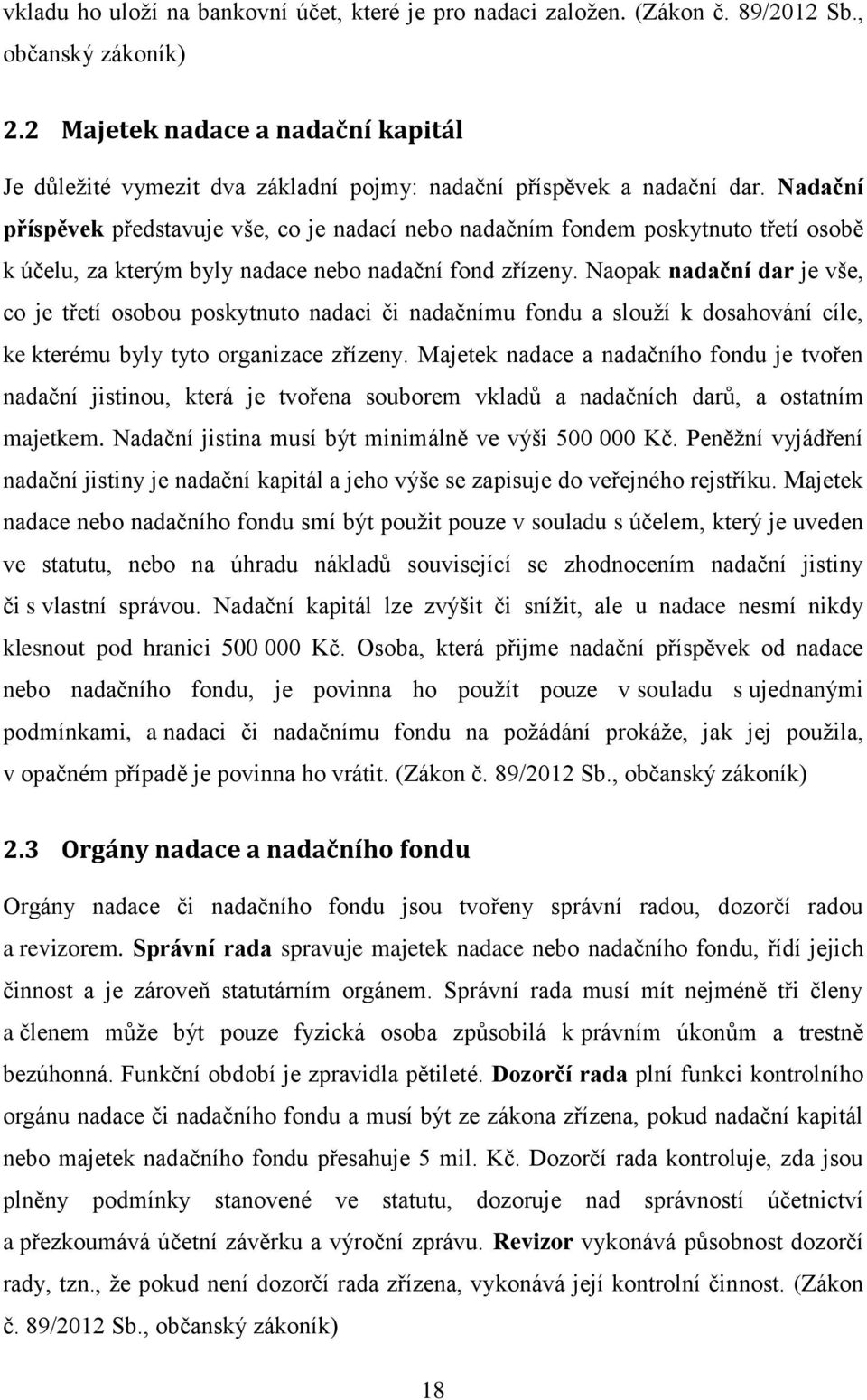 Nadační příspěvek představuje vše, co je nadací nebo nadačním fondem poskytnuto třetí osobě k účelu, za kterým byly nadace nebo nadační fond zřízeny.