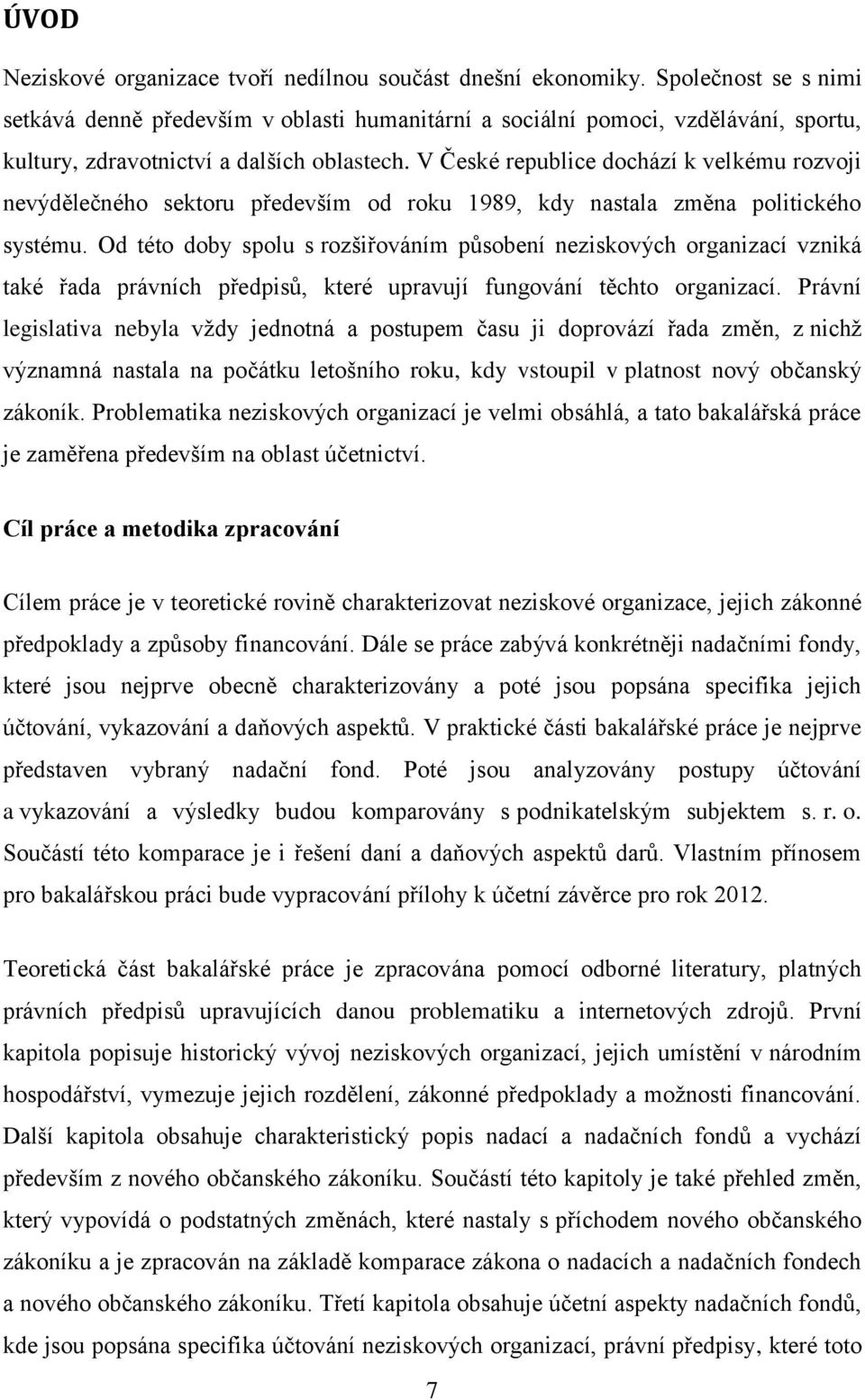 V České republice dochází k velkému rozvoji nevýdělečného sektoru především od roku 1989, kdy nastala změna politického systému.